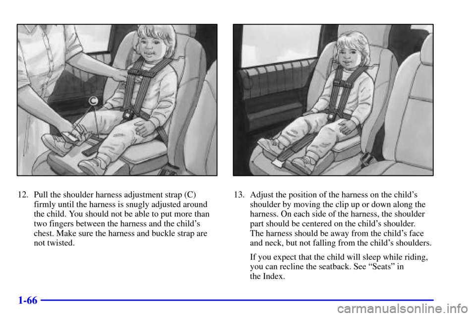 CHEVROLET VENTURE 2000 1.G Owners Manual 1-66
12. Pull the shoulder harness adjustment strap (C)
firmly until the harness is snugly adjusted around
the child. You should not be able to put more than
two fingers between the harness and the ch