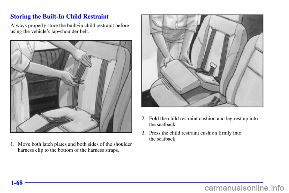 CHEVROLET VENTURE 2000 1.G Owners Manual 1-68 Storing the Built-In Child Restraint
Always properly store the built-in child restraint before
using the vehicles lap
-shoulder belt.
1. Move both latch plates and both sides of the shoulder
har