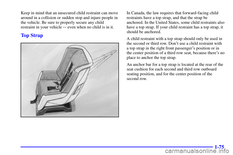 CHEVROLET VENTURE 2000 1.G Owners Manual 1-75
Keep in mind that an unsecured child restraint can move
around in a collision or sudden stop and injure people in
the vehicle. Be sure to properly secure any child
restraint in your vehicle 
-- e