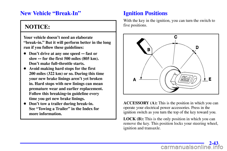 CHEVROLET VENTURE 2001 1.G Owners Manual 2-43
New Vehicle ªBreak-Inº
NOTICE:
Your vehicle doesnt need an elaborate
ªbreak
-in.º But it will perform better in the long
run if you follow these guidelines:
Dont drive at any one speed -- CHEVROLET VENTURE 2001 1.G Owners Manual 2-43
New Vehicle ªBreak-Inº
NOTICE:
Your vehicle doesnt need an elaborate
ªbreak
-in.º But it will perform better in the long
run if you follow these guidelines:
Dont drive at any one speed --