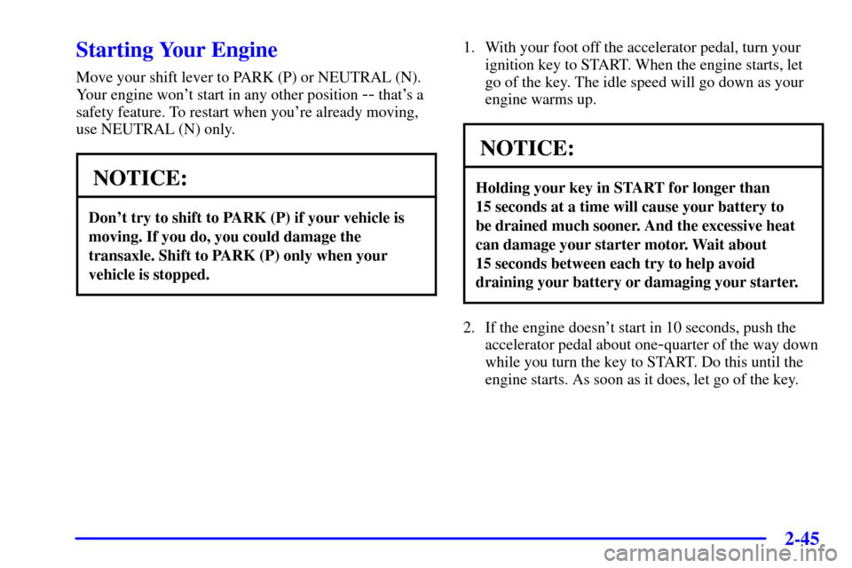 CHEVROLET VENTURE 2001 1.G Owners Manual 2-45
Starting Your Engine
Move your shift lever to PARK (P) or NEUTRAL (N).
Your engine wont start in any other position
-- thats a
safety feature. To restart when youre already moving,
use NEUTRA CHEVROLET VENTURE 2001 1.G Owners Manual 2-45
Starting Your Engine
Move your shift lever to PARK (P) or NEUTRAL (N).
Your engine wont start in any other position
-- thats a
safety feature. To restart when youre already moving,
use NEUTRA