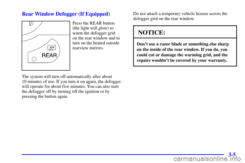 CHEVROLET VENTURE 2001 1.G Owners Manual 3-5 Rear Window Defogger (If Equipped)
Press the REAR button 
(the light will glow) to
warm the defogger grid 
on the rear window and to
turn on the heated outside
rearview mirrors.
The system will tu