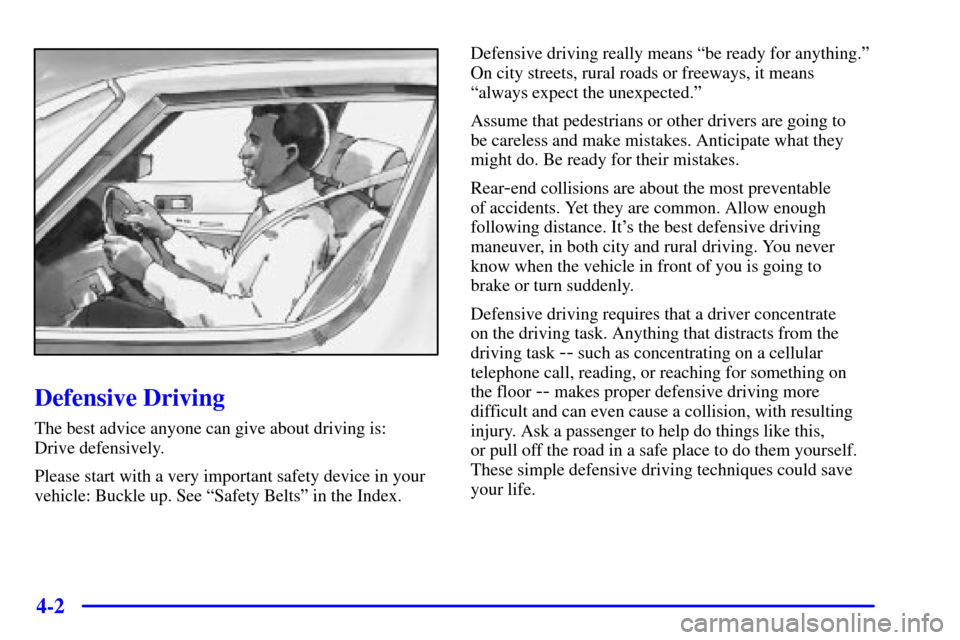 CHEVROLET VENTURE 2001 1.G Owners Manual 4-2
Defensive Driving
The best advice anyone can give about driving is:
Drive defensively.
Please start with a very important safety device in your
vehicle: Buckle up. See ªSafety Beltsº in the Ind CHEVROLET VENTURE 2001 1.G Owners Manual 4-2
Defensive Driving
The best advice anyone can give about driving is:
Drive defensively.
Please start with a very important safety device in your
vehicle: Buckle up. See ªSafety Beltsº in the Ind