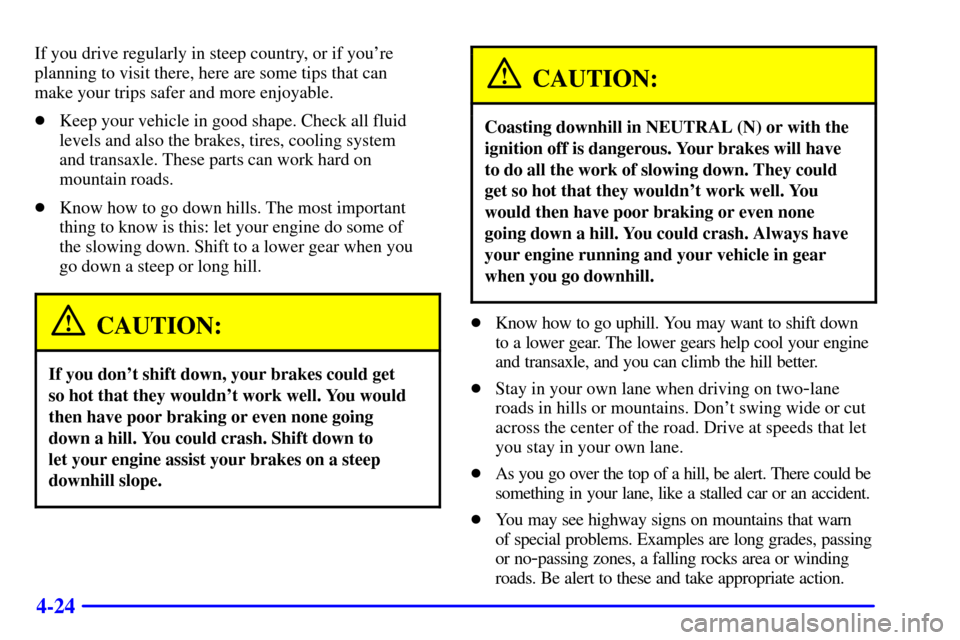 CHEVROLET VENTURE 2001 1.G Owners Manual 4-24
If you drive regularly in steep country, or if youre
planning to visit there, here are some tips that can
make your trips safer and more enjoyable.
Keep your vehicle in good shape. Check all f CHEVROLET VENTURE 2001 1.G Owners Manual 4-24
If you drive regularly in steep country, or if youre
planning to visit there, here are some tips that can
make your trips safer and more enjoyable.
Keep your vehicle in good shape. Check all f