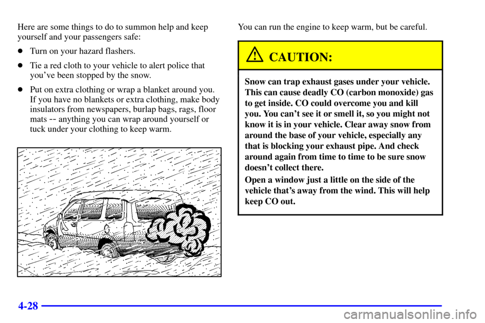 CHEVROLET VENTURE 2001 1.G Owners Manual 4-28
Here are some things to do to summon help and keep
yourself and your passengers safe:
Turn on your hazard flashers.
Tie a red cloth to your vehicle to alert police that
youve been stopped by t CHEVROLET VENTURE 2001 1.G Owners Manual 4-28
Here are some things to do to summon help and keep
yourself and your passengers safe:
Turn on your hazard flashers.
Tie a red cloth to your vehicle to alert police that
youve been stopped by t