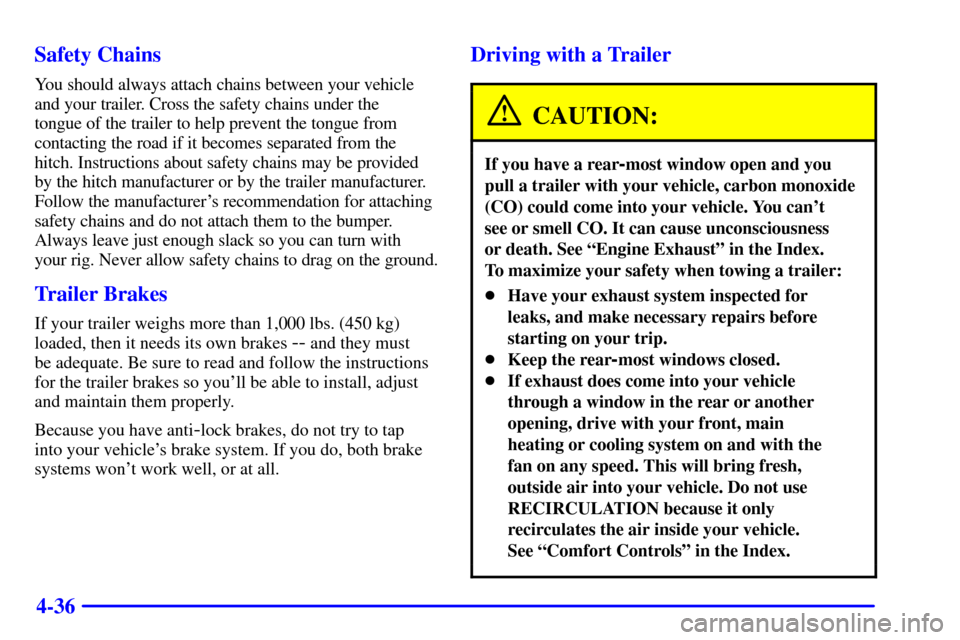CHEVROLET VENTURE 2001 1.G Owners Manual 4-36 Safety Chains
You should always attach chains between your vehicle
and your trailer. Cross the safety chains under the 
tongue of the trailer to help prevent the tongue from
contacting the road i