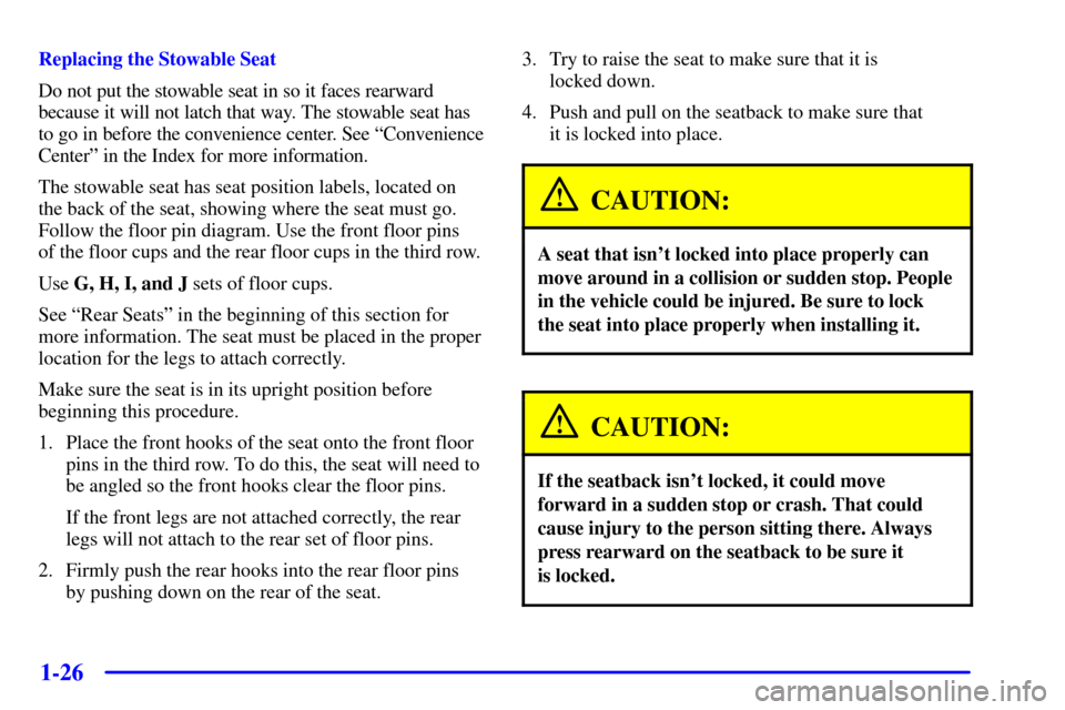 CHEVROLET VENTURE 2001 1.G Owners Manual 1-26
Replacing the Stowable Seat
Do not put the stowable seat in so it faces rearward
because it will not latch that way. The stowable seat has
to go in before the convenience center. See ªConvenienc