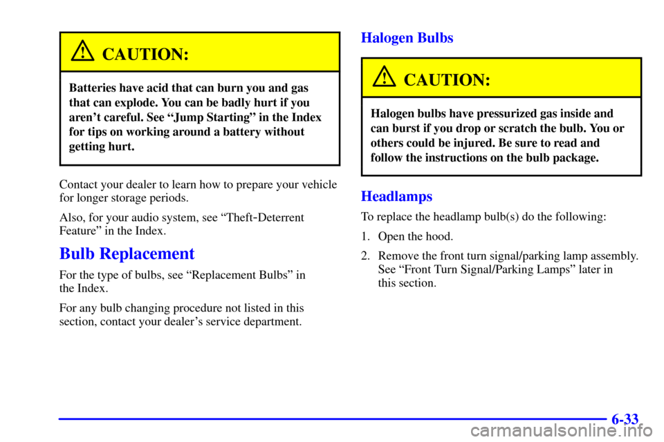 CHEVROLET VENTURE 2001 1.G Owners Manual 6-33
CAUTION:
Batteries have acid that can burn you and gas
that can explode. You can be badly hurt if you
arent careful. See ªJump Startingº in the Index
for tips on working around a battery witho