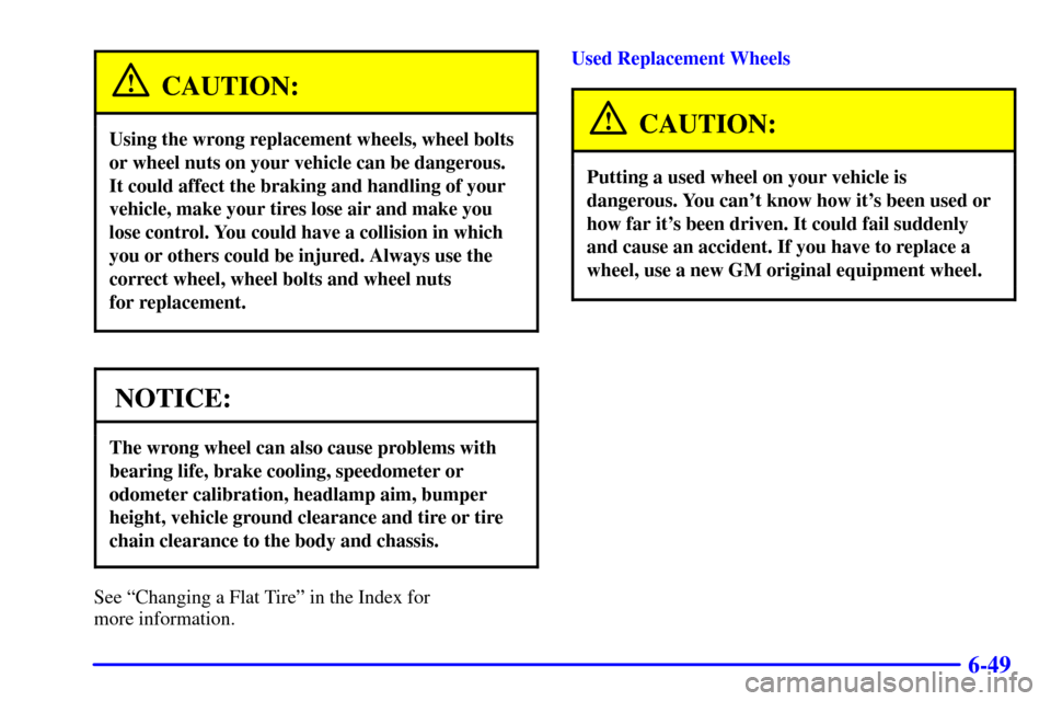 CHEVROLET VENTURE 2001 1.G Owners Manual 6-49
CAUTION:
Using the wrong replacement wheels, wheel bolts
or wheel nuts on your vehicle can be dangerous.
It could affect the braking and handling of your
vehicle, make your tires lose air and mak