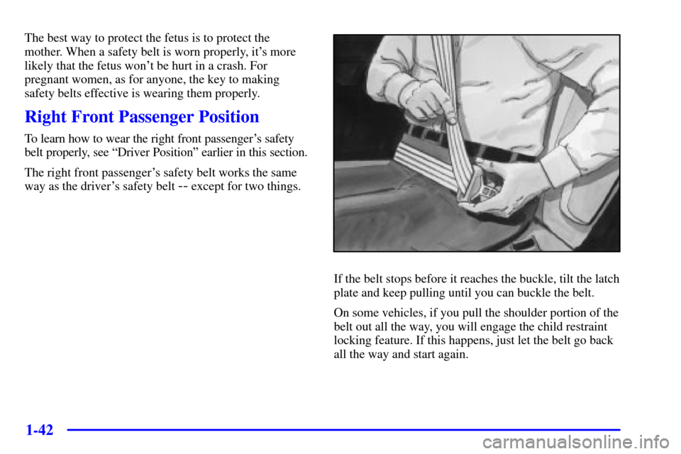 CHEVROLET VENTURE 2001 1.G Owners Manual 1-42
The best way to protect the fetus is to protect the
mother. When a safety belt is worn properly, its more
likely that the fetus wont be hurt in a crash. For
pregnant women, as for anyone, the k