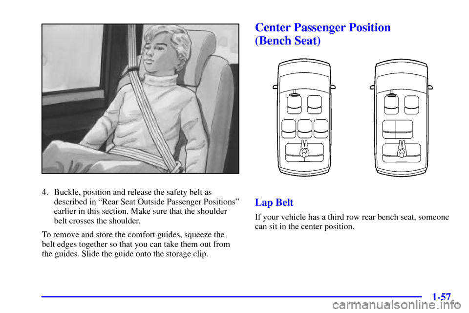 CHEVROLET VENTURE 2001 1.G Owners Manual 1-57
4. Buckle, position and release the safety belt as
described in ªRear Seat Outside Passenger Positionsº
earlier in this section. Make sure that the shoulder
belt crosses the shoulder.
To remove