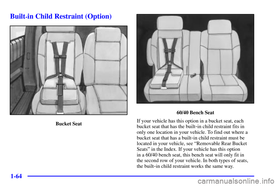 CHEVROLET VENTURE 2001 1.G Owners Manual 1-64
Built-in Child Restraint (Option)
Bucket Seat
60/40 Bench Seat
If your vehicle has this option in a bucket seat, each
bucket seat that has the built
-in child restraint fits in
only one location 