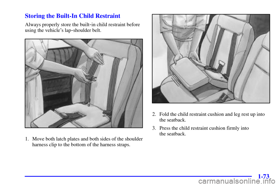 CHEVROLET VENTURE 2001 1.G Owners Manual 1-73
Storing the Built-In Child Restraint
Always properly store the built-in child restraint before
using the vehicles lap
-shoulder belt.
1. Move both latch plates and both sides of the shoulder
har