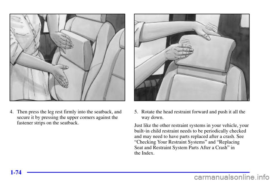 CHEVROLET VENTURE 2001 1.G Owners Manual 1-74
4. Then press the leg rest firmly into the seatback, and
secure it by pressing the upper corners against the
fastener strips on the seatback.5. Rotate the head restraint forward and push it all t