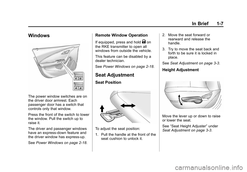 CHEVROLET VOLT 2014 1.G Owners Manual (7,1)Chevrolet VOLT Owner Manual (GMNA-Localizing-U.S./Canada-6014139) -
2014 - CRC - 9/16/13
In Brief 1-7
Windows
The power window switches are on
the driver door armrest. Each
passenger door has a s CHEVROLET VOLT 2014 1.G Owners Manual (7,1)Chevrolet VOLT Owner Manual (GMNA-Localizing-U.S./Canada-6014139) -
2014 - CRC - 9/16/13
In Brief 1-7
Windows
The power window switches are on
the driver door armrest. Each
passenger door has a s