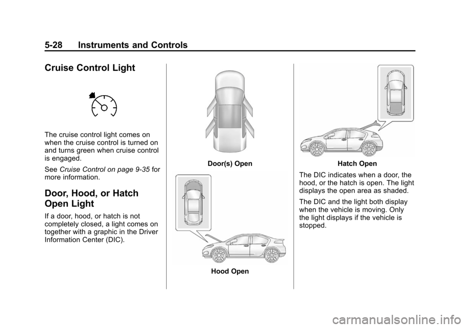 CHEVROLET VOLT 2014 1.G Owners Manual (28,1)Chevrolet VOLT Owner Manual (GMNA-Localizing-U.S./Canada-6014139) -
2014 - CRC - 9/16/13
5-28 Instruments and Controls
Cruise Control Light
The cruise control light comes on
when the cruise cont
