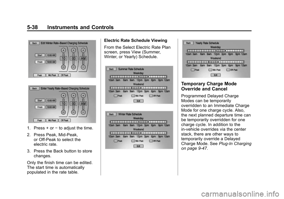 CHEVROLET VOLT 2014 1.G Owners Manual (38,1)Chevrolet VOLT Owner Manual (GMNA-Localizing-U.S./Canada-6014139) -
2014 - CRC - 9/16/13
5-38 Instruments and Controls
1. Press + or−to adjust the time.
2. Press Peak, Mid-Peak, or Off-Peak to