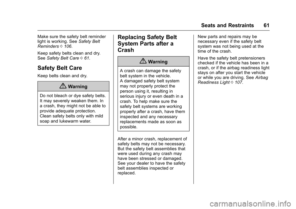 CHEVROLET VOLT 2016 2.G Owners Manual Chevrolet VOLT Owner Manual (GMNA-Localizing-U.S/Canada/Mexico-
9159388) - 2016 - crc - 5/20/15
Seats and Restraints 61
Make sure the safety belt reminder
light is working. SeeSafety Belt
Reminders 01 CHEVROLET VOLT 2016 2.G Owners Manual Chevrolet VOLT Owner Manual (GMNA-Localizing-U.S/Canada/Mexico-
9159388) - 2016 - crc - 5/20/15
Seats and Restraints 61
Make sure the safety belt reminder
light is working. SeeSafety Belt
Reminders 01
