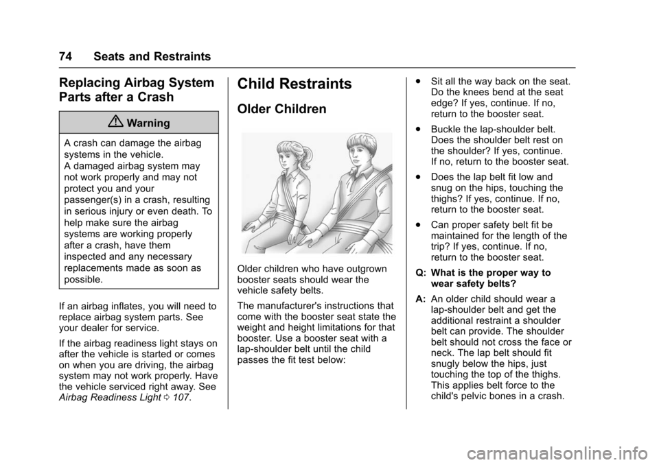 CHEVROLET VOLT 2016 2.G Owners Manual Chevrolet VOLT Owner Manual (GMNA-Localizing-U.S/Canada/Mexico-
9159388) - 2016 - crc - 5/20/15
74 Seats and Restraints
Replacing Airbag System
Parts after a Crash
{Warning
A crash can damage the airb CHEVROLET VOLT 2016 2.G Owners Manual Chevrolet VOLT Owner Manual (GMNA-Localizing-U.S/Canada/Mexico-
9159388) - 2016 - crc - 5/20/15
74 Seats and Restraints
Replacing Airbag System
Parts after a Crash
{Warning
A crash can damage the airb