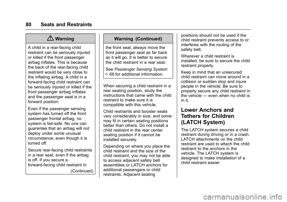 CHEVROLET VOLT 2016 2.G Owners Manual Chevrolet VOLT Owner Manual (GMNA-Localizing-U.S/Canada/Mexico-
9159388) - 2016 - crc - 5/20/15
80 Seats and Restraints
{Warning
A child in a rear-facing child
restraint can be seriously injured
or ki CHEVROLET VOLT 2016 2.G Owners Manual Chevrolet VOLT Owner Manual (GMNA-Localizing-U.S/Canada/Mexico-
9159388) - 2016 - crc - 5/20/15
80 Seats and Restraints
{Warning
A child in a rear-facing child
restraint can be seriously injured
or ki