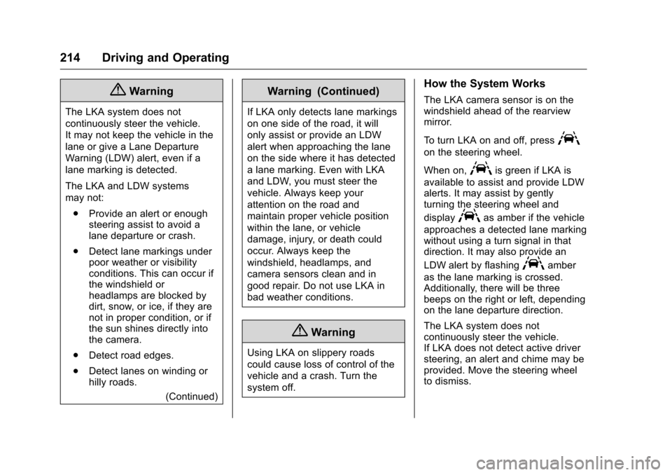 CHEVROLET VOLT 2017 2.G Owners Manual Chevrolet VOLT Owner Manual (GMNA-Localizing-U.S./Canada/Mexico-
9807421) - 2017 - CRC - 11/18/15
214 Driving and Operating
{Warning
The LKA system does not
continuously steer the vehicle.
It may not 