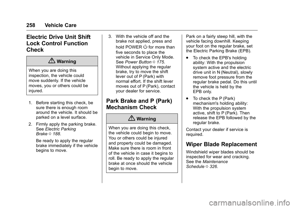 CHEVROLET VOLT 2017 2.G Owners Manual Chevrolet VOLT Owner Manual (GMNA-Localizing-U.S./Canada/Mexico-
9807421) - 2017 - CRC - 11/18/15
258 Vehicle Care
Electric Drive Unit Shift
Lock Control Function
Check
{Warning
When you are doing thi