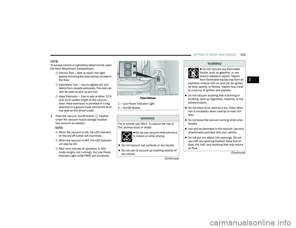 CHRYSLER PACIFICA HYBRID 2022  Owners Manual 
GETTING TO KNOW YOUR VEHICLE103
(Continued)
(Continued)
NOTE:To access crevice or upholstery attachments, open 
the front Attachment Compartment. 
Crevice Tool — Able to reach into tight 
spaces