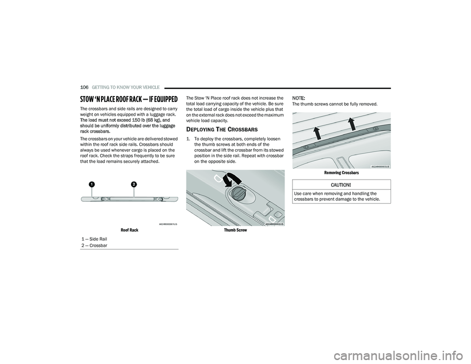 CHRYSLER PACIFICA HYBRID 2022  Owners Manual 
106GETTING TO KNOW YOUR VEHICLE  
STOW ‘N PLACE ROOF RACK — IF EQUIPPED 
The crossbars and side rails are designed to carry 
weight on vehicles equipped with a luggage rack. 
The load must not ex