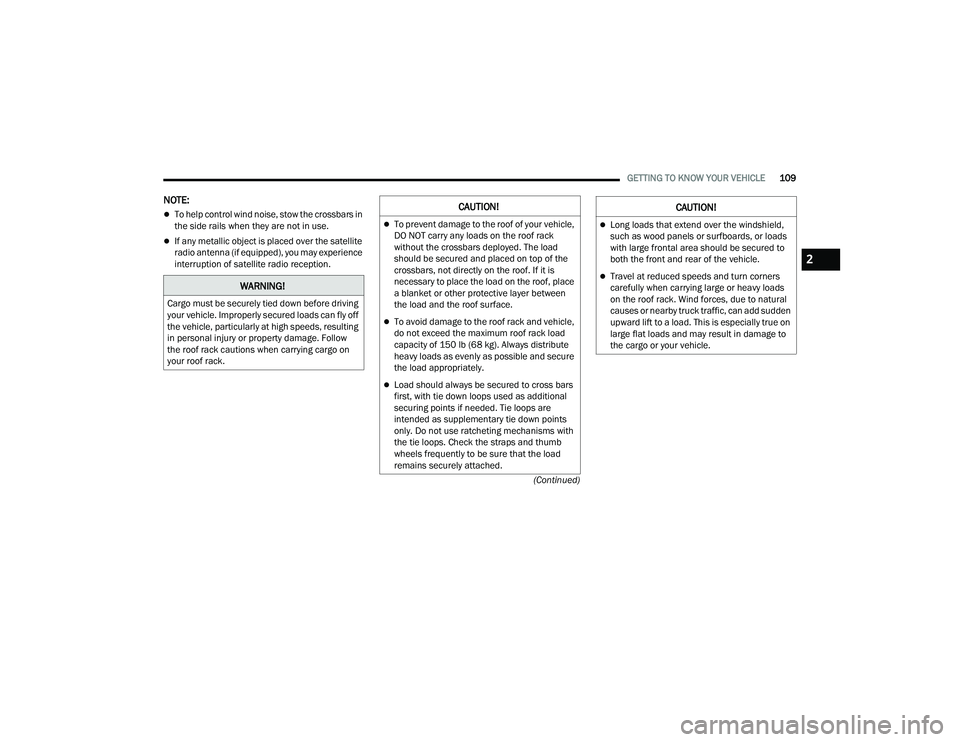 CHRYSLER PACIFICA HYBRID 2022  Owners Manual 
GETTING TO KNOW YOUR VEHICLE109
(Continued)
NOTE:
To help control wind noise, stow the crossbars in 
the side rails when they are not in use.
If any metallic object is placed over the satellite