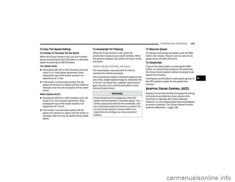 CHRYSLER PACIFICA HYBRID 2022  Owners Manual 
STARTING AND OPERATING147
To Vary The Speed Setting
To Increase Or Decrease The Set Speed
When the Cruise Control is set, you can increase 
speed by pushing the SET (+) button, or decrease 
speed by 