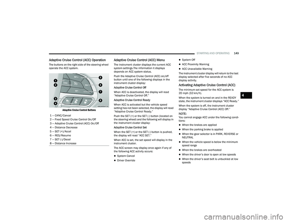 CHRYSLER PACIFICA HYBRID 2022  Owners Manual 
STARTING AND OPERATING149
Adaptive Cruise Control (ACC) Operation
The buttons on the right side of the steering wheel 
operate the ACC system.

Adaptive Cruise Control Buttons

Adaptive Cruise Contro