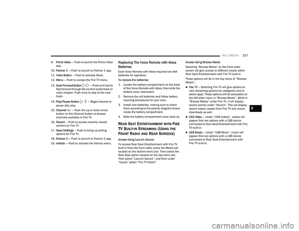 CHRYSLER PACIFICA HYBRID 2022  Owners Manual 
MULTIMEDIA217
9. Prime Video  — Push to launch the Prime Video 
app.
10. Partner 1  — Push to launch to Partner 1 app.
11. Voice Button  — Push to activate Alexa.
12. Menu  — Push to access t