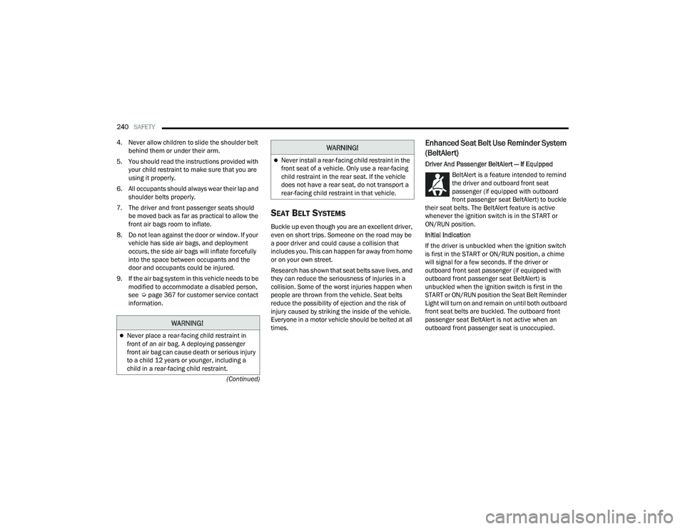 CHRYSLER PACIFICA HYBRID 2022  Owners Manual 
240SAFETY  
(Continued)
4. Never allow children to slide the shoulder belt 
behind them or under their arm.
5. You should read the instructions provided with  your child restraint to make sure that y