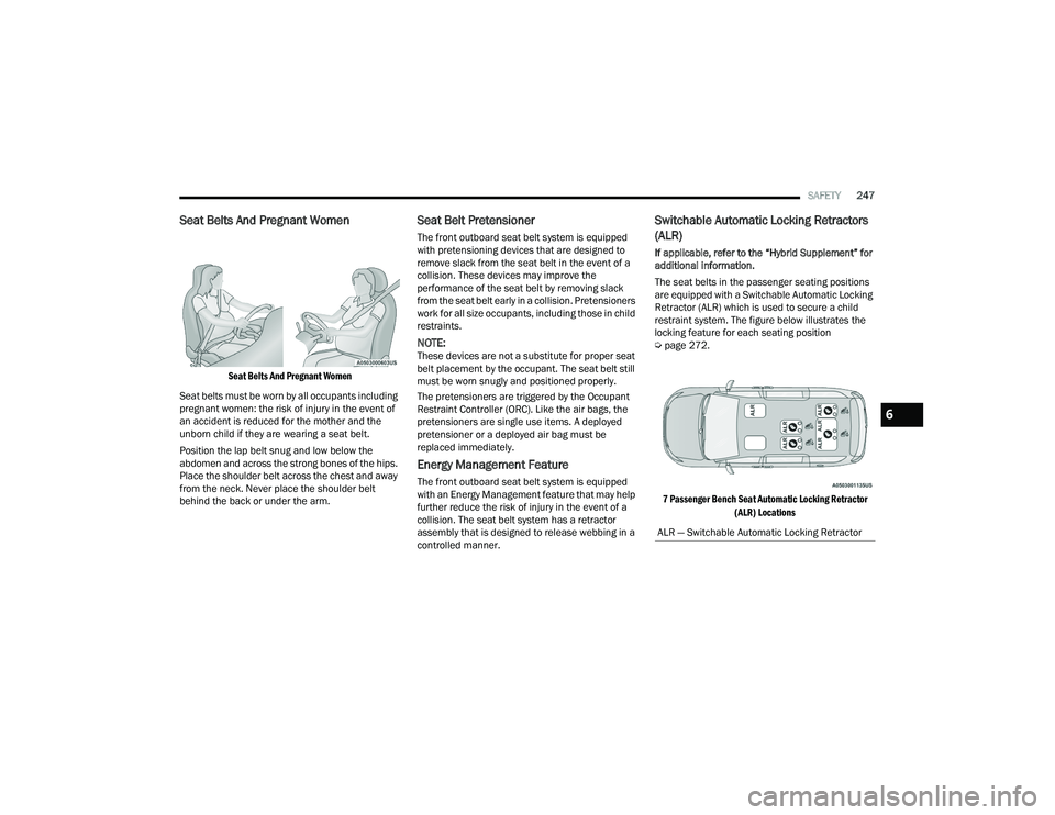 CHRYSLER PACIFICA HYBRID 2022  Owners Manual 
SAFETY247
Seat Belts And Pregnant Women 

Seat Belts And Pregnant Women

Seat belts must be worn by all occupants including 
pregnant women: the risk of injury in the event of 
an accident is reduced