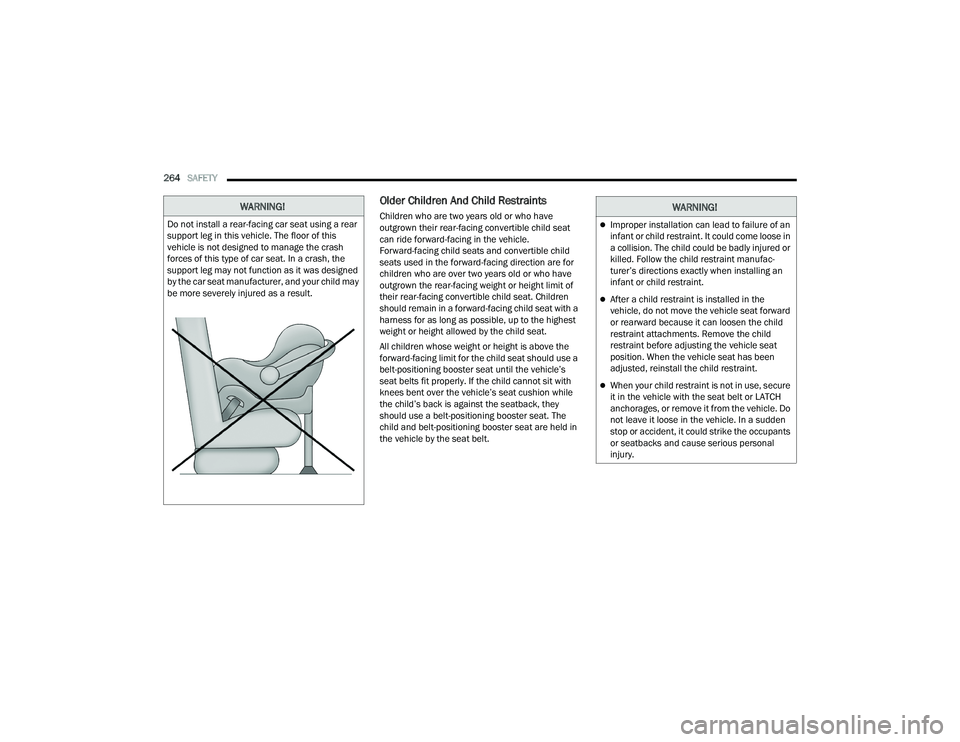 CHRYSLER PACIFICA HYBRID 2022  Owners Manual 
264SAFETY  
Older Children And Child Restraints 
Children who are two years old or who have 
outgrown their rear-facing convertible child seat 
can ride forward-facing in the vehicle. 
Forward-facing