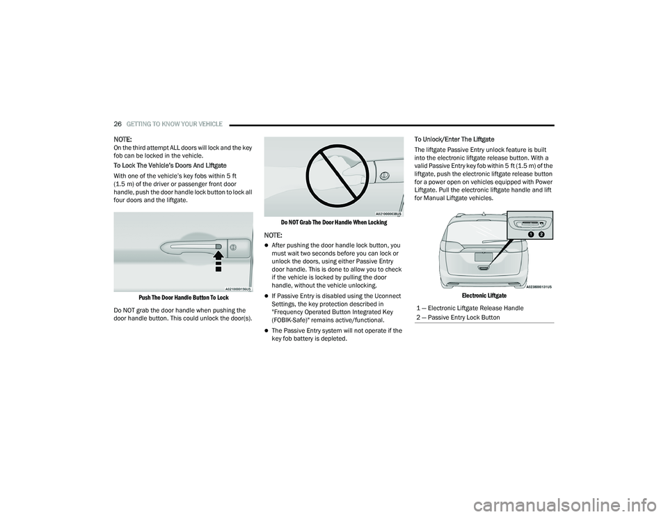 CHRYSLER PACIFICA HYBRID 2022 Owners Manual
26GETTING TO KNOW YOUR VEHICLE
NOTE:On the third attempt ALL doors will lock and the key
fob can be locked in the vehicle.
To Lock The Vehicle’s Doors And Liftgate
With one of the vehicle’s ke CHRYSLER PACIFICA HYBRID 2022 Owners Manual
26GETTING TO KNOW YOUR VEHICLE
NOTE:On the third attempt ALL doors will lock and the key
fob can be locked in the vehicle.
To Lock The Vehicle’s Doors And Liftgate
With one of the vehicle’s ke