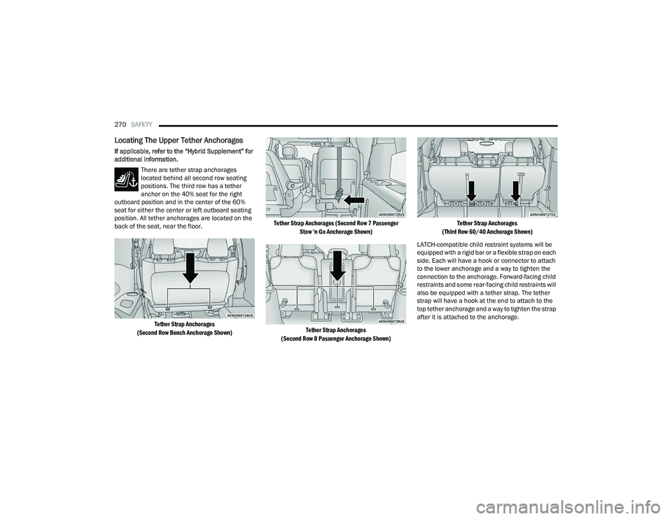 CHRYSLER PACIFICA HYBRID 2022  Owners Manual 
270SAFETY  
Locating The Upper Tether Anchorages
If applicable, refer to the “Hybrid Supplement” for 
additional information.
There are tether strap anchorages 
located behind all second row seat