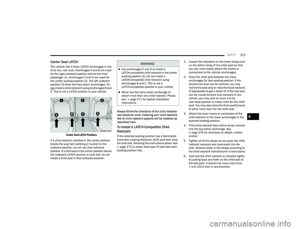 CHRYSLER PACIFICA HYBRID 2022  Owners Manual 
SAFETY271
Center Seat LATCH
This vehicle has 4 lower LATCH anchorages in the 
third row, rear seat. Anchorages A and B are used 
for the right outboard position behind the front 
passenger (1). Ancho