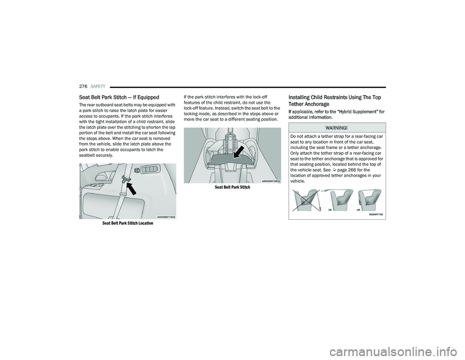 CHRYSLER PACIFICA HYBRID 2022  Owners Manual 
276SAFETY  
Seat Belt Park Stitch — If Equipped
The rear outboard seat belts may be equipped with 
a park stitch to raise the latch plate for easier 
access to occupants. If the park stitch interfe