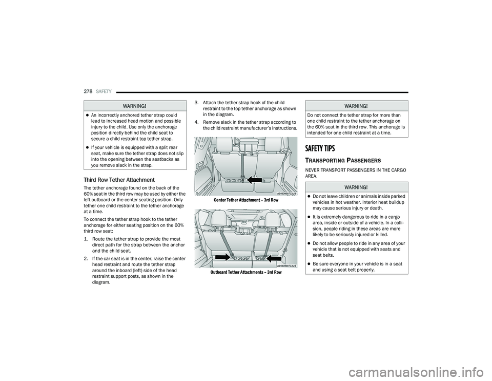 CHRYSLER PACIFICA HYBRID 2022  Owners Manual 
278SAFETY  
Third Row Tether Attachment
The tether anchorage found on the back of the 
60% seat in the third row may be used by either the 
left outboard or the center seating position. Only 
tether 