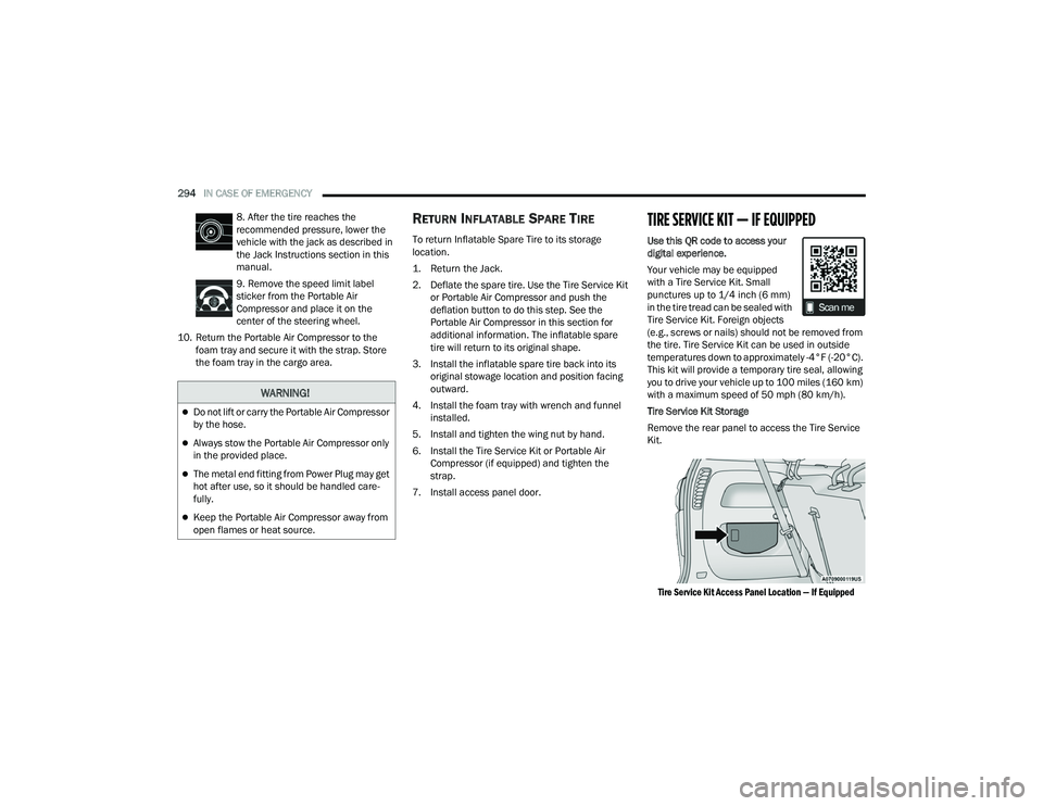 CHRYSLER PACIFICA HYBRID 2022  Owners Manual 
294IN CASE OF EMERGENCY  
8. After the tire reaches the 
recommended pressure, lower the 
vehicle with the jack as described in 
the Jack Instructions section in this 
manual.
9. Remove the speed lim