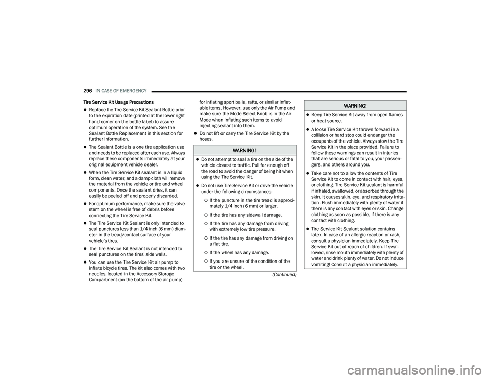 CHRYSLER PACIFICA HYBRID 2022  Owners Manual 
296IN CASE OF EMERGENCY  
(Continued)
Tire Service Kit Usage Precautions
Replace the Tire Service Kit Sealant Bottle prior 
to the expiration date (printed at the lower right 
hand corner on the b