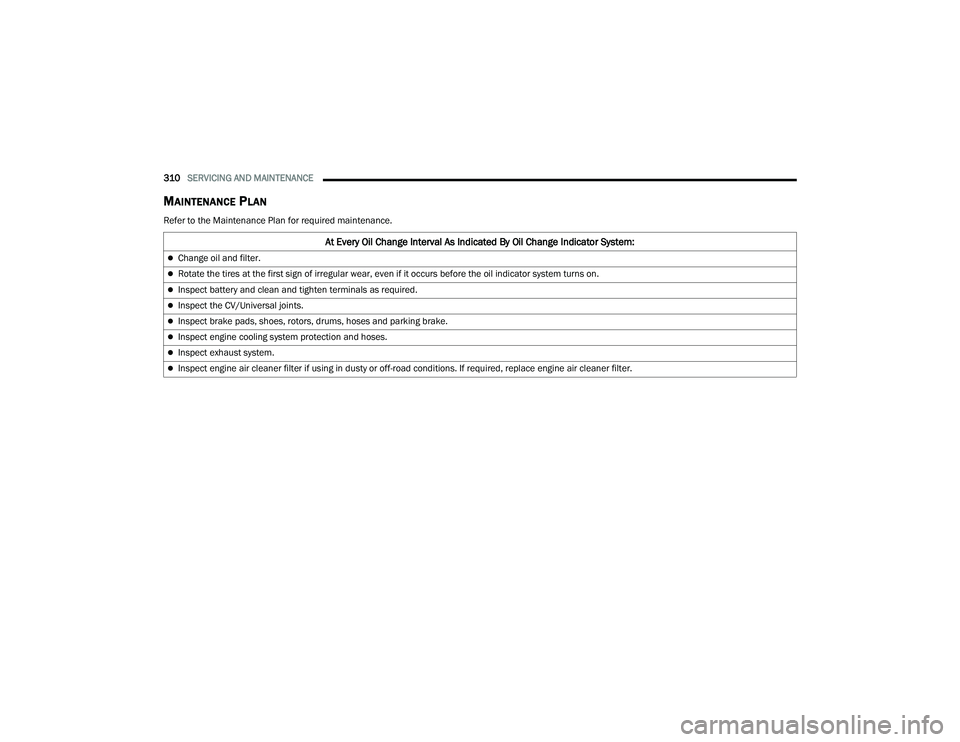 CHRYSLER PACIFICA HYBRID 2022  Owners Manual 
310SERVICING AND MAINTENANCE  
MAINTENANCE PLAN
Refer to the Maintenance Plan for required maintenance.
At Every Oil Change Interval As Indicated By Oil Change Indicator System:
Change oil and fil