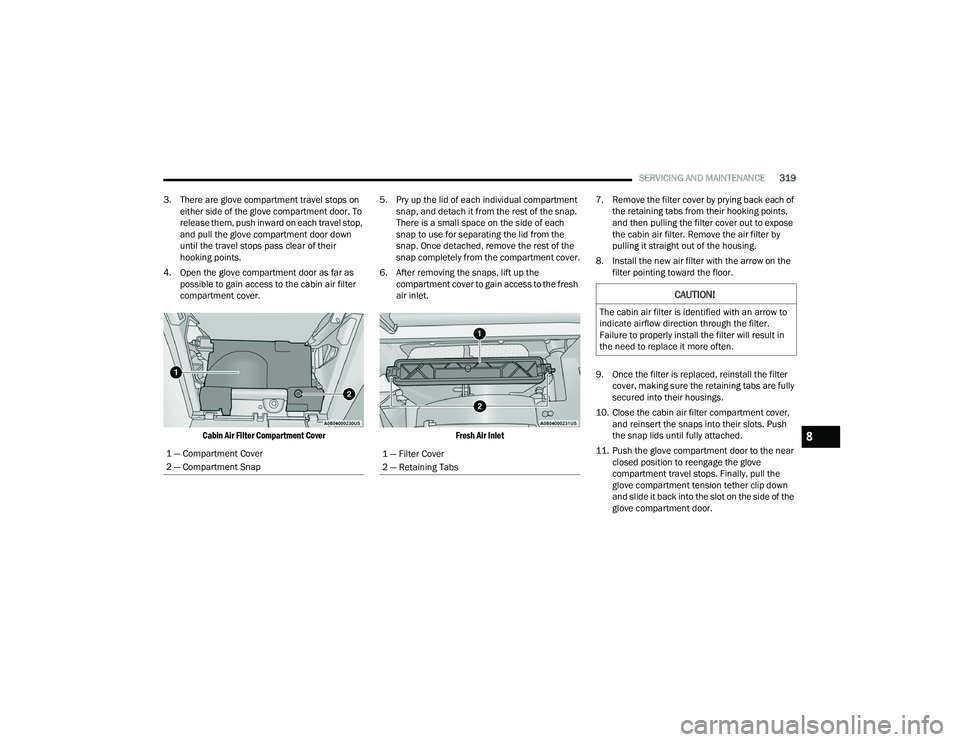 CHRYSLER PACIFICA HYBRID 2022  Owners Manual 
SERVICING AND MAINTENANCE319
3. There are glove compartment travel stops on  either side of the glove compartment door. To 
release them, push inward on each travel stop, 
and pull the glove compartm
