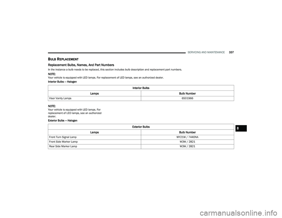 CHRYSLER PACIFICA HYBRID 2022  Owners Manual 
SERVICING AND MAINTENANCE337
BULB REPLACEMENT  
Replacement Bulbs, Names, And Part Numbers   
In the instance a bulb needs to be replaced, this section includes bulb description and replacement part 