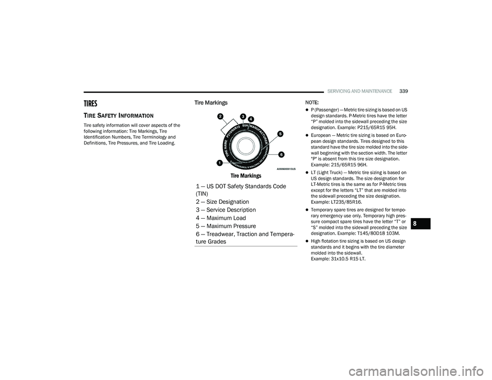 CHRYSLER PACIFICA HYBRID 2022  Owners Manual 
SERVICING AND MAINTENANCE339
TIRES 
TIRE SAFETY INFORMATION   
Tire safety information will cover aspects of the 
following information: Tire Markings, Tire 
Identification Numbers, Tire Terminology 