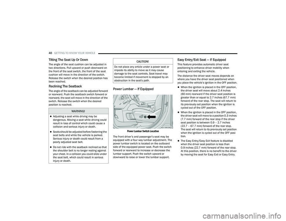 CHRYSLER PACIFICA 2022  Owners Manual 
48GETTING TO KNOW YOUR VEHICLE  
Tilting The Seat Up Or Down
The angle of the seat cushion can be adjusted in 
two directions. Pull upward or push downward on 
the front of the seat switch, the front