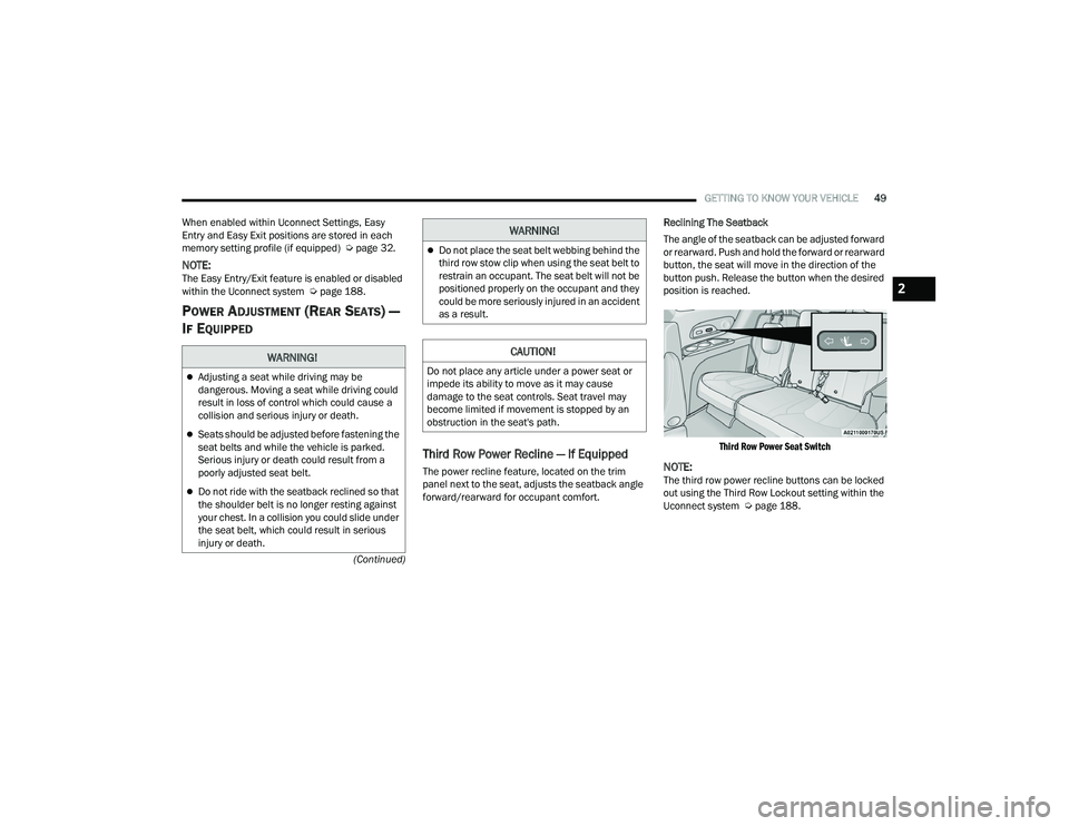 CHRYSLER PACIFICA HYBRID 2022  Owners Manual 
GETTING TO KNOW YOUR VEHICLE49
(Continued)
When enabled within Uconnect Settings, Easy 
Entry and Easy Exit positions are stored in each 
memory setting profile (if equipped)  Ú
page 32.
NOTE:The Ea