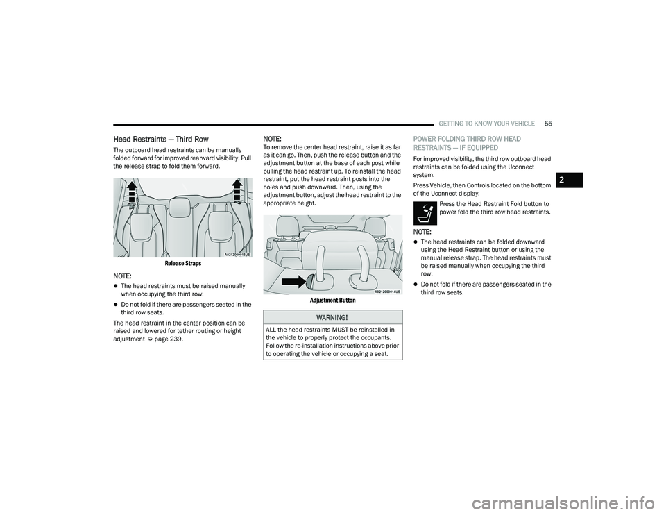 CHRYSLER PACIFICA HYBRID 2022  Owners Manual 
GETTING TO KNOW YOUR VEHICLE55
Head Restraints — Third Row
The outboard head restraints can be manually 
folded forward for improved rearward visibility. Pull 
the release strap to fold them forwar