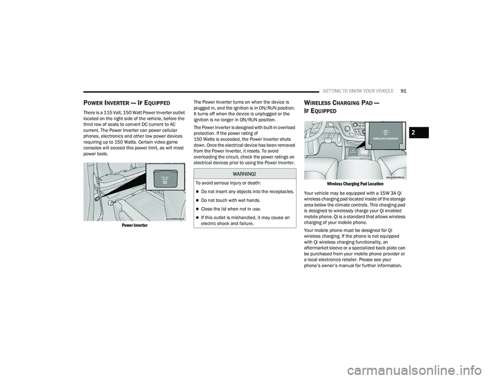CHRYSLER PACIFICA HYBRID 2022 Owners Manual
GETTING TO KNOW YOUR VEHICLE91
POWER INVERTER — IF EQUIPPED
There is a 115 Volt, 150 Watt Power Inverter outlet
located on the right side of the vehicle, before the
third row of seats to convert CHRYSLER PACIFICA HYBRID 2022 Owners Manual
GETTING TO KNOW YOUR VEHICLE91
POWER INVERTER — IF EQUIPPED
There is a 115 Volt, 150 Watt Power Inverter outlet
located on the right side of the vehicle, before the
third row of seats to convert